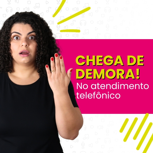 Chega de demora no atendimento telefônico